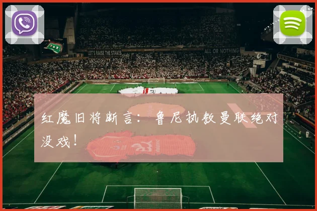 红魔旧将断言：鲁尼执教曼联绝对没戏！